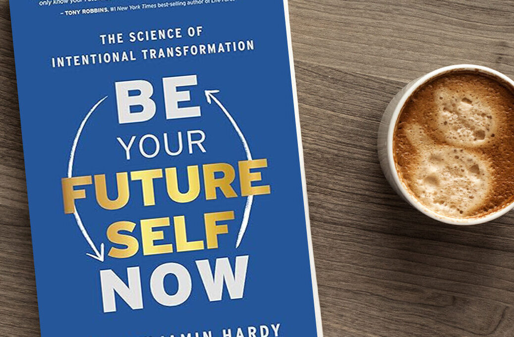 Be Your Future Self Now by Dr. Benjamin Hardy next to a cup of coffee